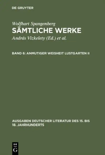 Sämtliche Werke, Band 6, Anmutiger Weisheit Lustgarten II by Wolfhart Spangenberg, András Vizkelety, Andor Tarnai