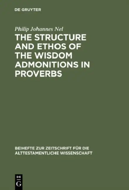 The Structure and Ethos of the Wisdom Admonitions in Proverbs by Philip Johannes Nel
