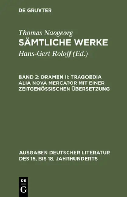 Sämtliche Werke, Band 2, Dramen II: Tragoedia alia nova Mercator mit einer zeitgenössischen Übersetzung by Hans-Gert Roloff, Thomas Naogeorg