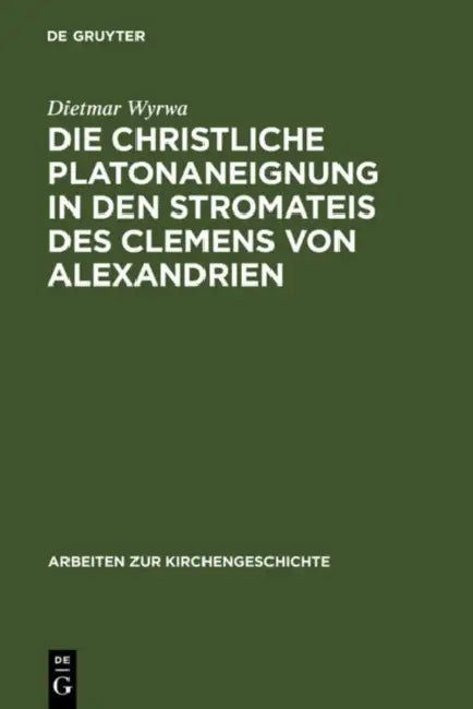 Die christliche Platonaneignung in den Stromateis des Clemens von Alexandrien by Dietmar Wyrwa