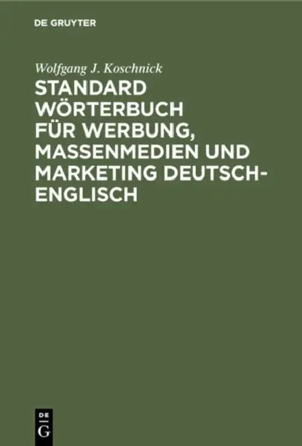 Standard Wörterbuch Für Werbung, Massenmedien Und Marketing Deutsch-englisch: Standard Dictionary of Advertising, Mass Media and Marketing German-english by Wolfgang J Koschnick