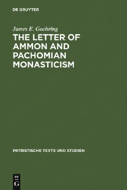 The Letter of Ammon and Pachomian Monasticism by James E. Goehring