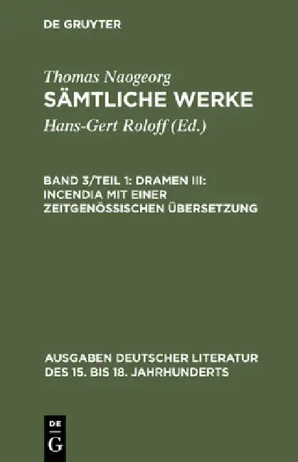 Sämtliche Werke, Band 3/Teil 1, Dramen III: Incendia mit einer zeitgenössischen Übersetzung by Hans-Gert Roloff, Thomas Naogeorg