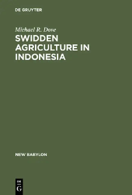 Swidden Agriculture in Indonesia: The Subsistence Strategies of the Kalimantan Kant by Michael R. Dove
