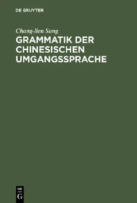 Grammatik der chinesischen Umgangssprache by Chang-Lien Sung