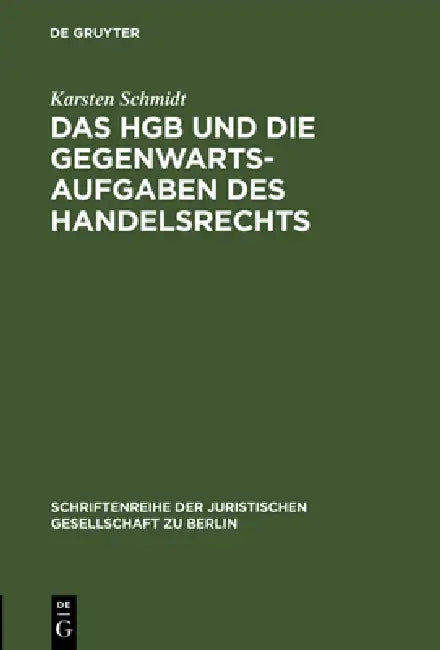 Das Hgb Und Die Gegenwartsaufgaben Des Handelsrechts: Die Handelsrechtskodifikation Im Lichte Der Praxis. Vortrag Gehalten VOR Der Berliner Juristisch by Karsten Schmidt