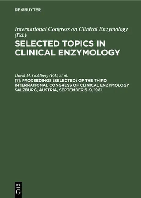 Proceedings (Selected) of the Third International Congress of Clinical Enzymology Salzburg, Austria, September 6-9, 1981 by David M. Goldberg, Mario Werner