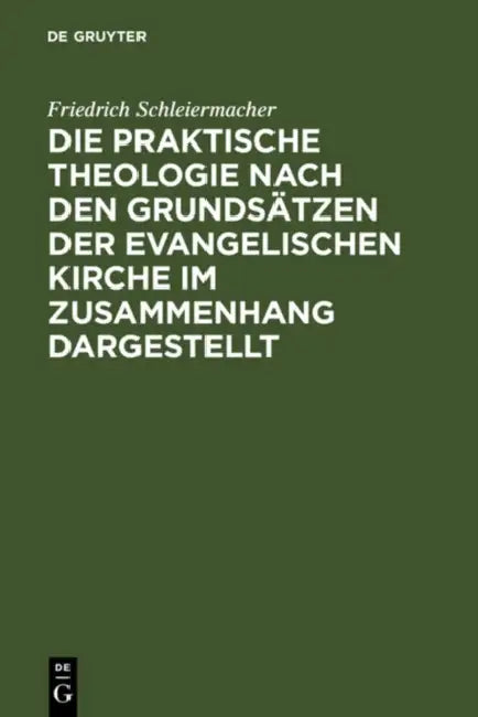 Die praktische Theologie nach den Grundsätzen der evangelischen Kirche im Zusammenhang dargestellt by Jacob Frerichs, Friedrich Schleiermacher