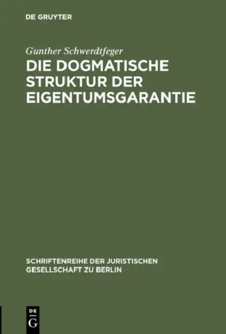 Die dogmatische Struktur der Eigentumsgarantie by Gunther Schwerdtfeger
