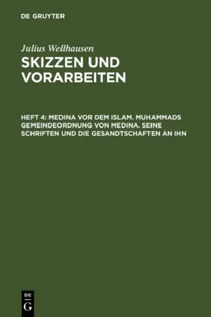 Medina vor dem Islam. Muhammads Gemeindeordnung von Medina. Seine Schriften und die Gesandtschaften an ihn by Julius Wellhausen
