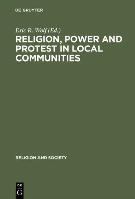 Religion, Power and Protest in Local Communities: The Northern Shore of the Mediterranean by Eric R. Wolf