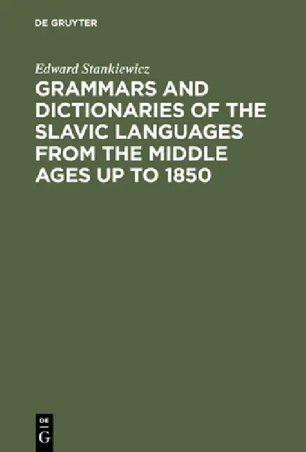 Grammars and Dictionaries of the Slavic Languages from the Middle Ages up to 1850 by Edward Stankiewicz