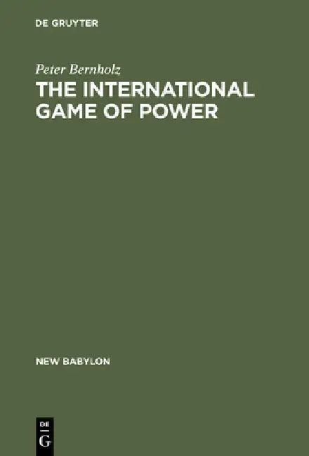 The International Game of Power: Past, Present and Future by Peter Bernholz