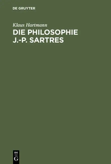 Die Philosophie J.-P. Sartres: Zwei Untersuchungen Zu L'Etre Et Le Neant Und Zur Critique de la Raison Dialectique by Klaus Hartmann