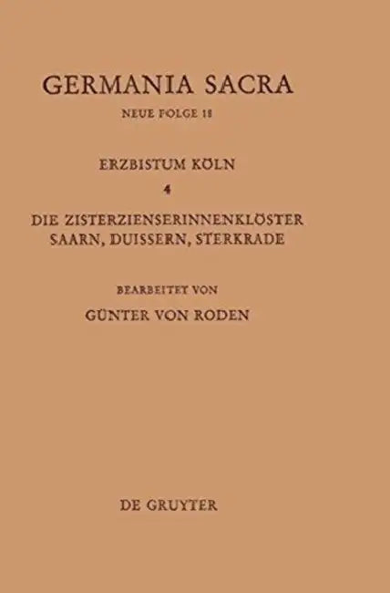 Die Bistümer Der Kirchenprovinz Köln. Das Erzbistum Köln IV. Die Zisterzienserinnenklöster Saarn, Duissern, Sterkrade by Günter Von Roden