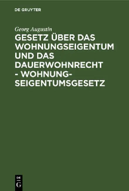 Gesetz Über Das Wohnungseigentum Und Das Dauerwohnrecht - Wohnungseigentumsgesetz: (Sonderausgabe Der Kommentierung Des Weg Aus BGB Rgrk 12. Aufl.) by Georg Augustin