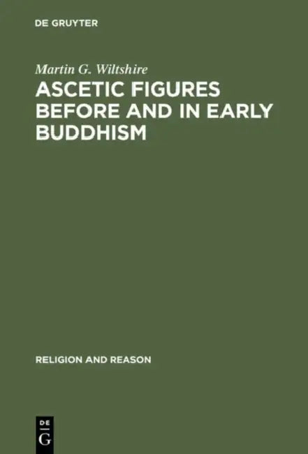Ascetic Figures Before and in Early Buddhism by Martin G. Wiltshire