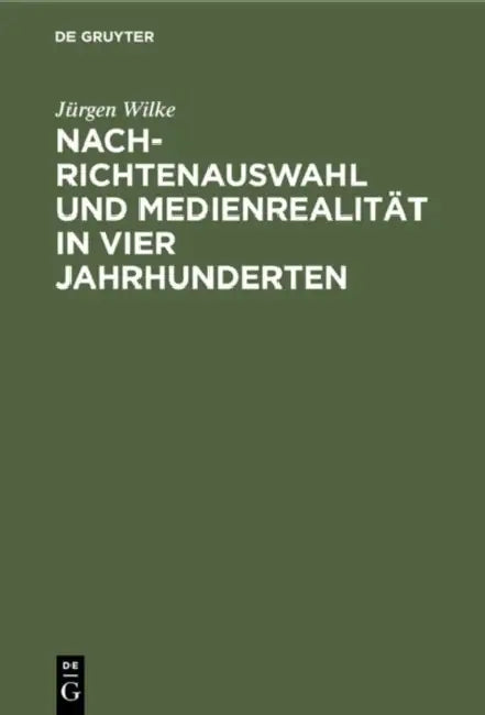 Nachrichtenauswahl und Medienrealität in vier Jahrhunderten by Jürgen Wilke