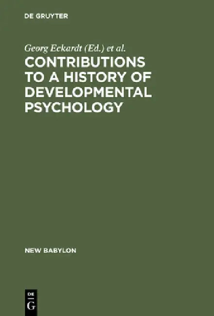Contributions to a History of Developmental Psychology: International William T. Preyer Symposium by Georg Eckardt, Wolfgang G. Bringmann, Lothar Sprung