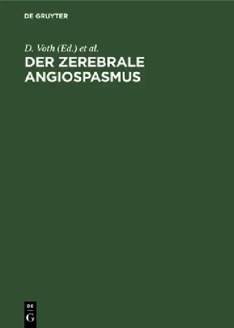 Der Zerebrale Angiospasmus: Experimentelle Und Klinische Grundlagen, Fortschritte Der Diagnostik Und Therapie by D. Voth, P. Glees, E. Betz