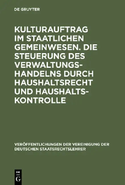 Kulturauftrag im staatlichen Gemeinwesen. Die Steuerung des Verwaltungshandelns durch Haushaltsrecht und Haushaltskontrolle by Udo Steiner, Dieter Grimm, Albert Von Mutius