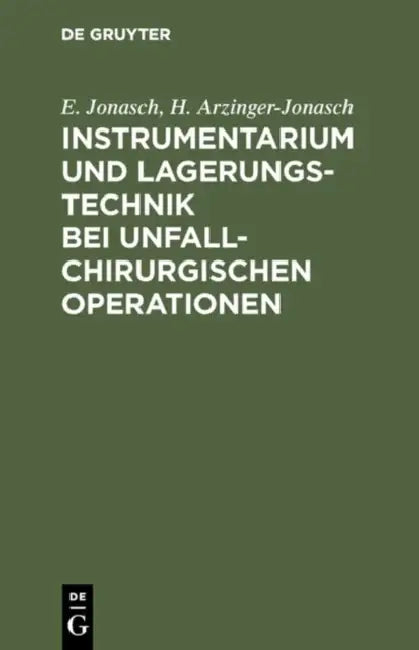 Instrumentarium und Lagerungstechnik bei unfallchirurgischen Operationen by E. Jonasch, H. Arzinger-Jonasch
