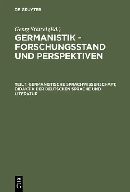 Germanistik - Forschungsstand und Perspektiven, Teil 1, Germanistische Sprachwissenschaft, Didaktik der Deutschen Sprache und Literatur by Georg Stötzel