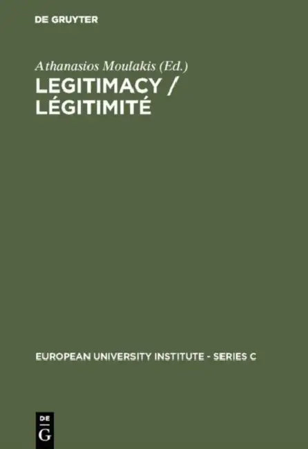Legitimacy / Légitimité: Proceedings of the Conference Held in Florence, June 3 and 4, 1982 / Actes Du Colloque de Florence, Juin, 3 Et 4, 1982 by Athanasios Moulakis