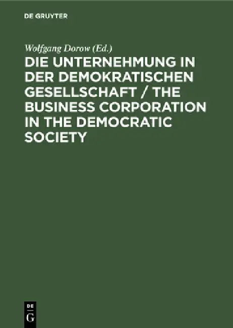 Die Unternehmung in Der Demokratischen Gesellschaft / The Business Corporation in the Democratic Society: Günter Dlugos Zum 65. Geburtstag Gewidmet by Wolfgang Dorow