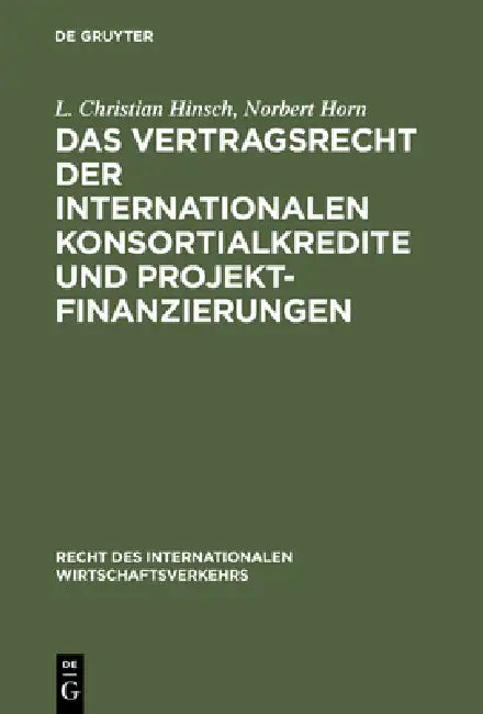 Das Vertragsrecht Der Internationalen Konsortialkredite Und Projektfinanzierungen by L. Christian Hinsch, Norbert Horn