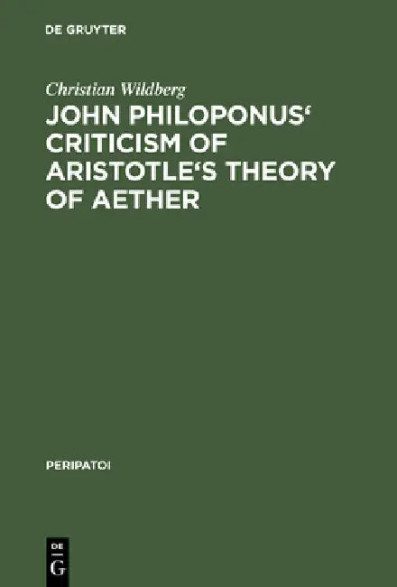 John Philiponus' Criticism of Aristotle's Theory of Aether by Christian Wildberg