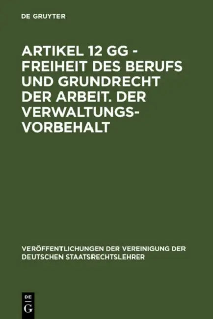 Artikel 12 Gg - Freiheit Des Berufs Und Grundrecht Der Arbeit. Der Verwaltungsvorbehalt: Berichte Und Diskussionen Auf Der Tagung Der Vereinigung Der by Hans-Peter Schneider, Helmut Lecheler, Hartmut Maurer
