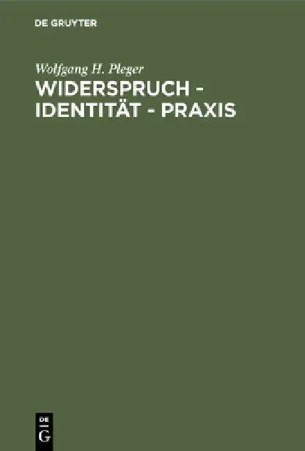 Widerspruch - Identität - PRAXIS: Argumente Zu Einer Dialektischen Handlungstheorie by Wolfgang H. Pleger