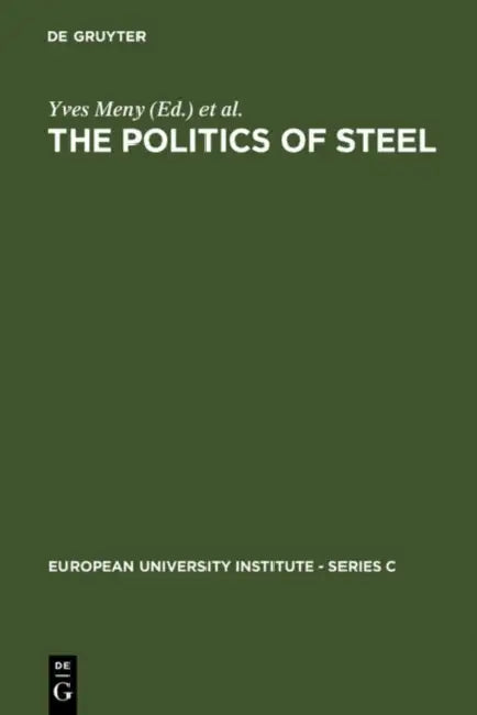 The Politics of Steel: Western Europe and the Steel Industry in the Crisis Years (1974-1984) by Yves Meny, Vincent Wright, Martin Rhodes