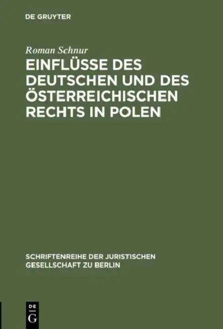 Einflüsse Des Deutschen Und Des Österreichischen Rechts in Polen: Vortrag Gehalten VOR Der Juristischen Gesellschaft Zu Berlin Am 13. Februar 1985 by Roman Schnur