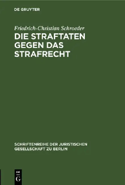 Die Straftaten Gegen Das Strafrecht: Vortrag Gehalten VOR Der Juristischen Gesellschaft Zu Berlin Am 28. November 1984 by Friedrich-Christian Schroeder