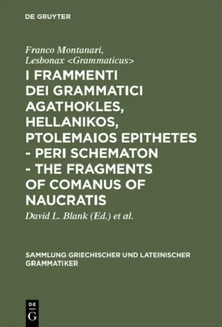 I Frammenti Dei Grammatici Agathokles, Hellanikos, Ptolemaios Epithetes - Peri Schematon - The Fragments of Comanus of Naucratis by Franco Montanari, Lesbonax, David L. Blank