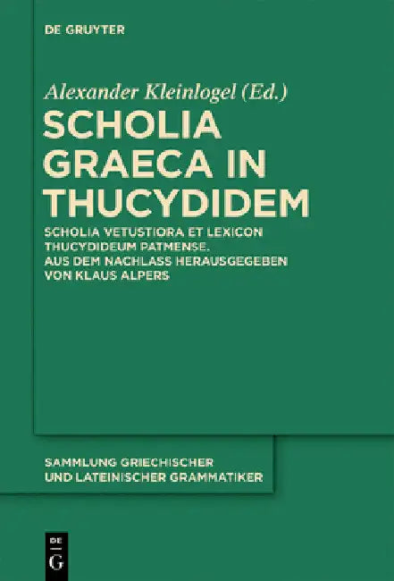 Scholia Graeca in Thucydidem: Scholia Vetustiora Et Lexicon Thucydideum Patmense. Aus Dem Nachlass Herausgegeben Von Klaus Alpers by Alexander Kleinlogel