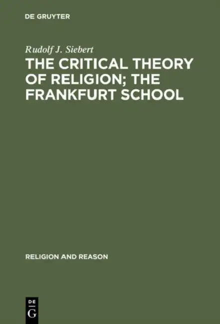 The Critical Theory of Religion. the Frankfurt School: From Universal Pragmatic to Political Theology by Rudolf J. Siebert