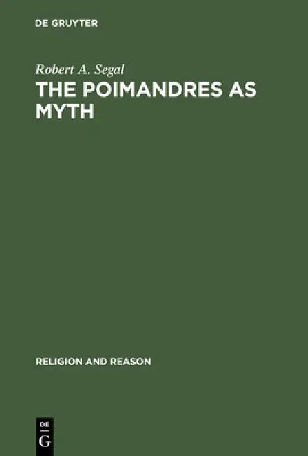 The Poimandres as Myth: Scholarly Theory and Gnostic Meaning by Robert a. Segal