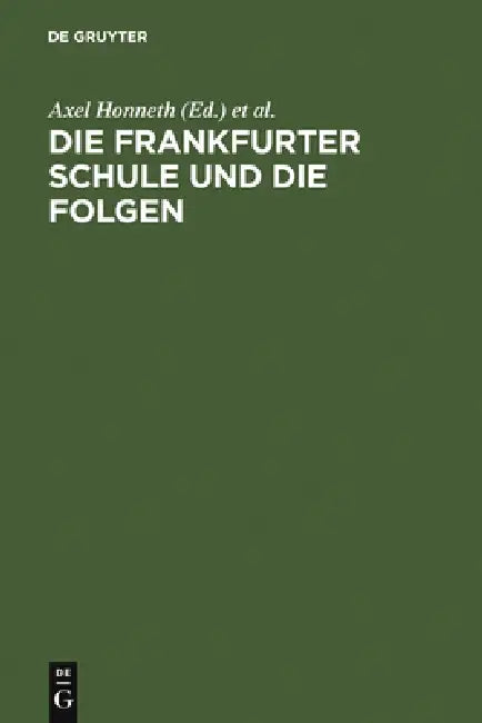 Die Frankfurter Schule Und Die Folgen: Referate Eines Symposiums Der Alexander Von Humboldt-Stiftung Vom 10.-15.12.1984 in Ludwigsburg by Axel Honneth, Albrecht Wellmer