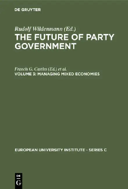The Future of Party Government Vol. 3: Managing Mixed Economics by Francis G. Castles, Franz Lehner, Manfred G. Schmidt