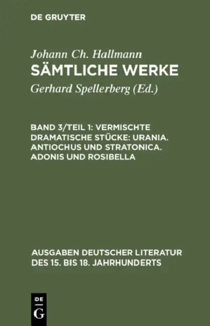 Sämtliche Werke, Band 3/Teil 1, Vermischte dramatische Stücke: Urania. Antiochus und Stratonica. Adonis und Rosibella by Johann Christian Hallmann