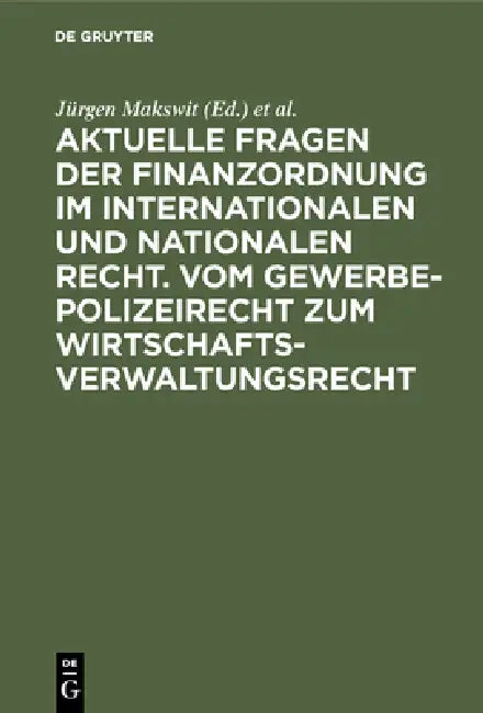 Aktuelle Fragen Der Finanzordnung Im Internationalen Und Nationalen Recht. Vom Gewerbepolizeirecht Zum Wirtschaftsverwaltungsrecht: 26. Tagung Der Wis by Jürgen Makswit, Friedrich Schoch, Josef Brink