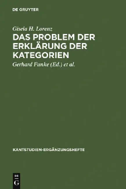 Das Problem Der Erklärung Der Kategorien: Eine Untersuchung Der Formalen Strukturelemente in Der Kritik Der Reinen Vernunft by Gisela H. Lorenz, Gerhard Funke, Rudolf Malter