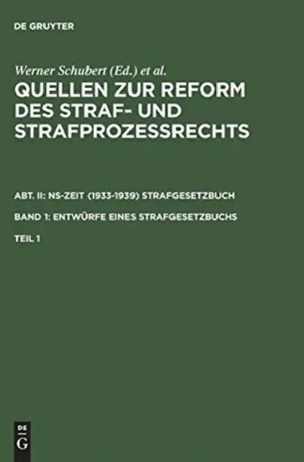 Quellen Zur Reform Des Straf- Und Strafprozerechts. Abt. II: NS-Zeit (1933-1939) Strafgesetzbuch. Band 1: Entwrfe Eines Strafgesetzbuchs. Teil 1 by Werner Schubert, Jrgen Regge, Peter Rie