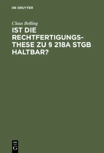 Ist Die Rechtfertigungsthese Zu § 218a StGB Haltbar?: Zur Rechtsnatur Der Sogenannten Indizierten Abtreibung by Claus Belling