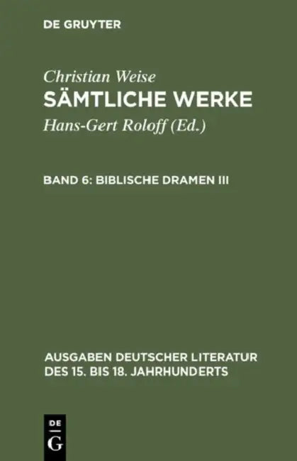 Sämtliche Werke, Band 6, Biblische Dramen III by Hans-Gert Roloff, Christian Weise