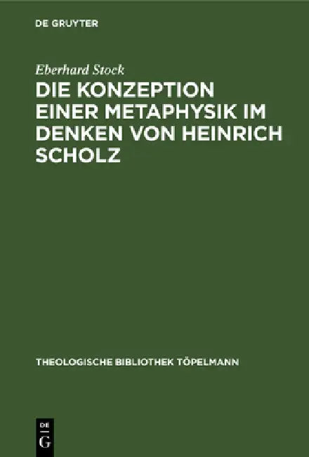 Die Konzeption Einer Metaphysik Im Denken Von Heinrich Scholz by Eberhard Stock