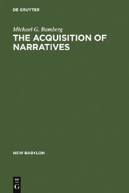 The Acquisition of Narratives: Learning to Use Language by Michael G. Bamberg